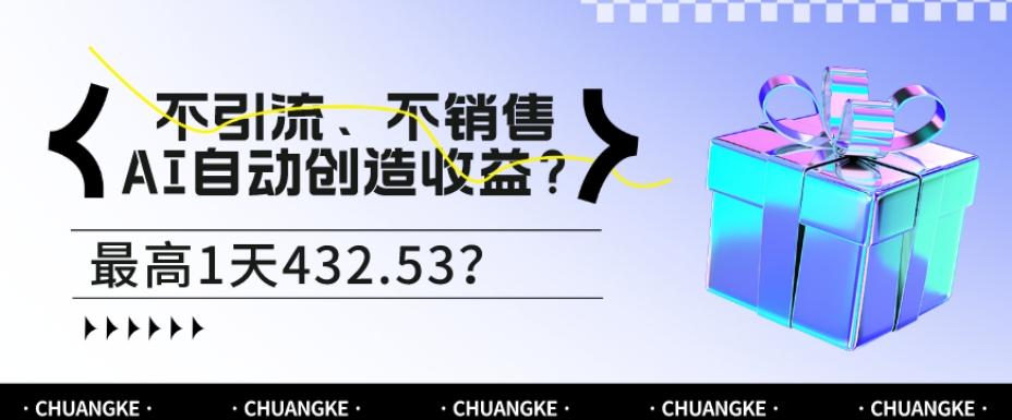 不引流、不销售，AI自动创造收益？最高1天432.53？-数智网创