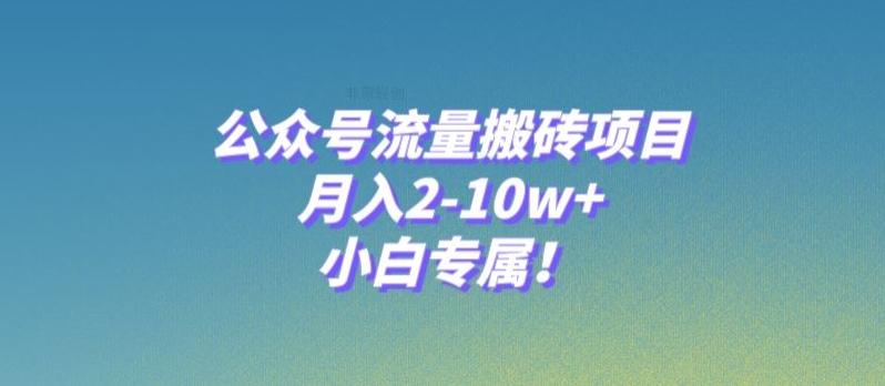公众号流量搬砖项目，月入2-10w+，小白专属！-数智网创