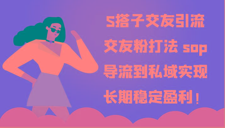 S搭子交友引流,交友粉打法 sop,导流到私域实现长期稳定盈利!-数智网创