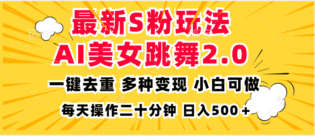 最新S粉玩法，AI美女跳舞，项目简单，多种变现方式，小白可做，日入500…-数智网创