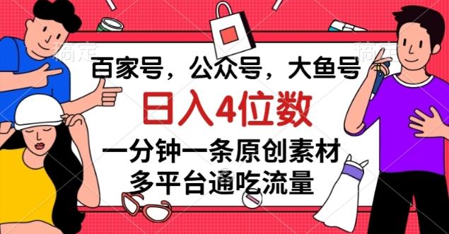 百家号，公众号，大鱼号一分钟一条原创素材，多平台通吃流量，日入4位数【揭秘】-数智网创