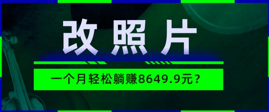 动动手指3分钟赚10元？改照片1个月轻松躺赚8469.96元？-数智网创