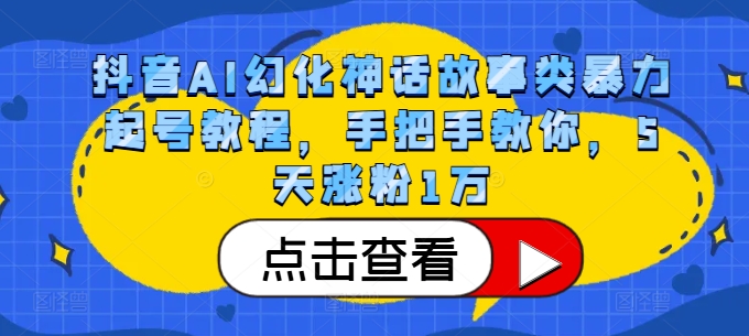 抖音AI幻化神话故事类暴力起号教程，手把手教你，5天涨粉1万-数智网创