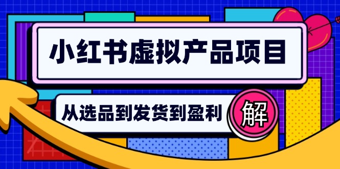 小红书虚拟产品店铺运营指南:从选品到自动发货,轻松实现日躺赚几百-数智网创