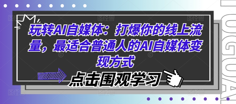 玩转AI自媒体：打爆你的线上流量，最适合普通人的AI自媒体变现方式-数智网创