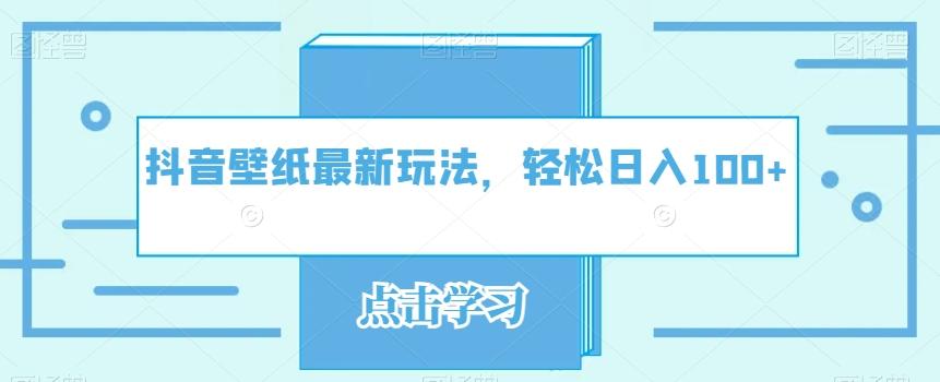 抖音壁纸最新玩法，轻松日入100+-数智网创