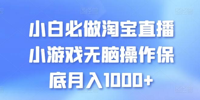 小白必做淘宝直播小游戏无脑操作保底月入1000+【揭秘】-数智网创