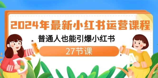 2024年最新小红书运营课程：普通人也能引爆小红书(27节课)-数智网创