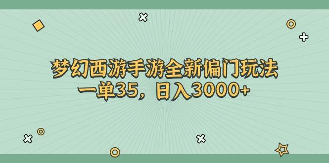 梦幻西游手游全新偏门玩法，一单35，日入3000+-数智网创