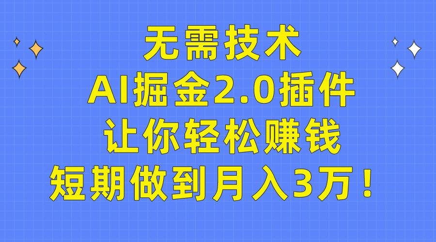 (9535期)无需技术，AI掘金2.0插件让你轻松赚钱，短期做到月入3万！-数智网创