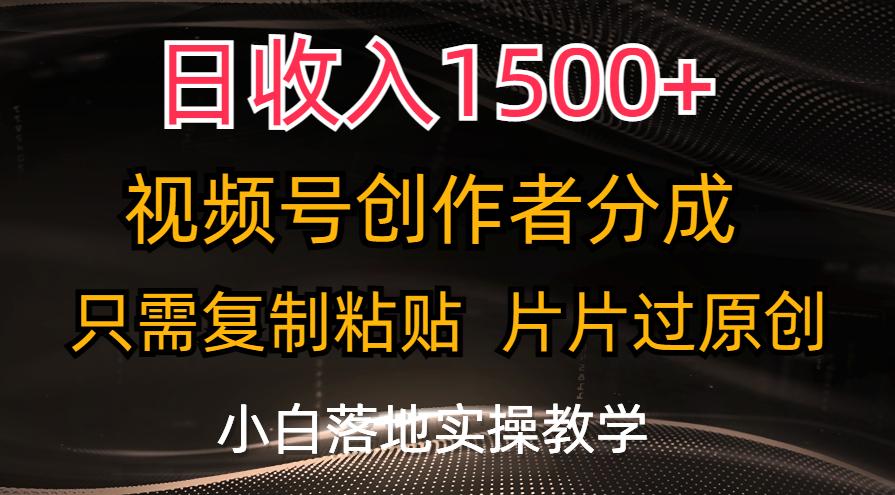 日收入1500+，视频号创作者分成，只需复制粘贴，片片过原创，小白也可…-数智网创