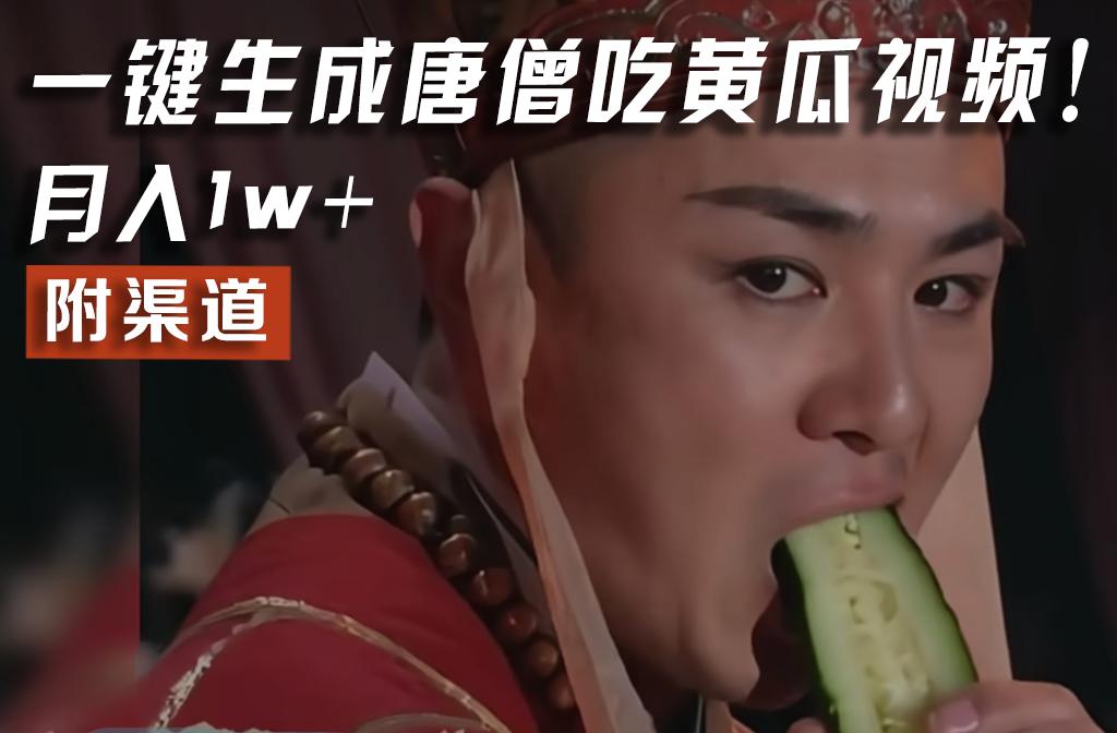 【情理之中，意料之外】火爆全网的唐僧吃黄瓜的视频！一键无脑生成，附渠道，月入1w+-数智网创