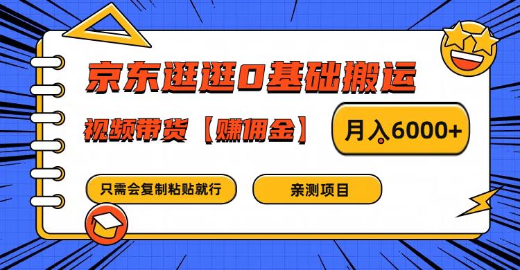 京东逛逛0基础搬运、视频带货赚佣金月入6000+ 只需要会复制粘贴就行-数智网创