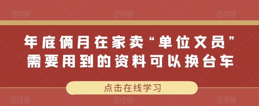 年底俩月在家卖“单位文员”需要用到的资料可以换台车-数智网创
