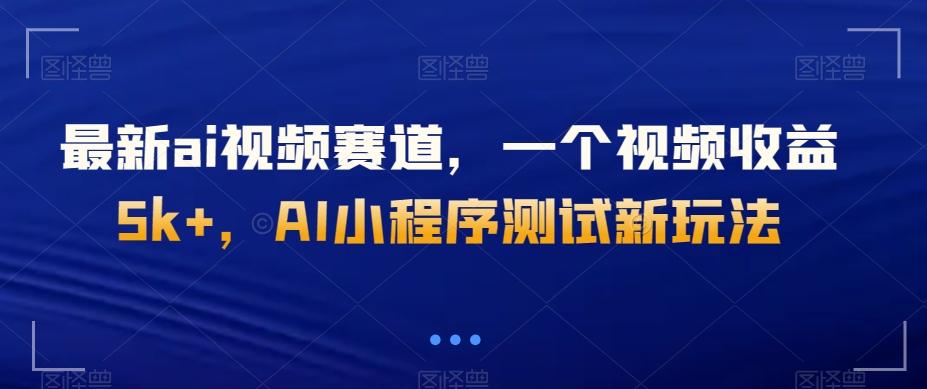 最新ai视频赛道，一个视频收益5k+，AI小程序测试新玩法-数智网创