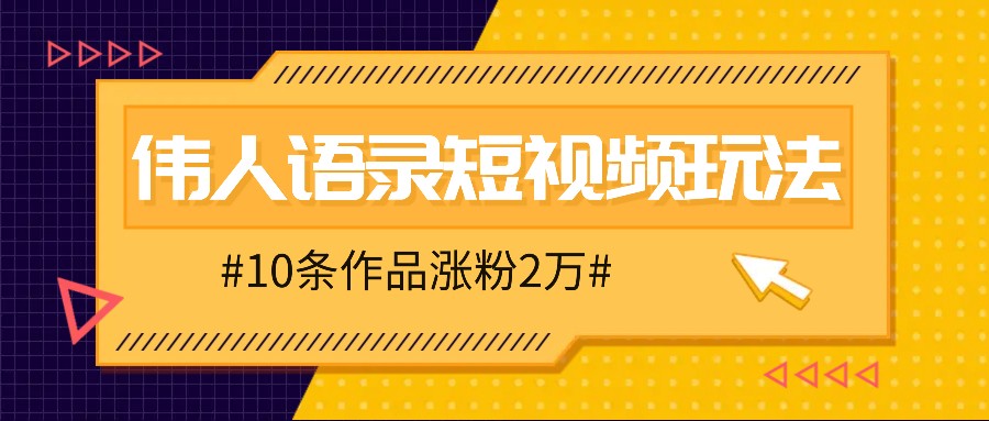 人人可做的伟人语录视频玩法,零成本零门槛,10条作品轻松涨粉2万-数智网创