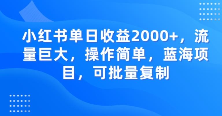 小红书单日收益2000+，流量巨大，操作简单，蓝海项目，可批量操作-数智网创