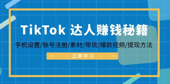 TikTok&达人赚钱秘籍 手机设置/账号注册/素材/带货/爆款视频/提现方法-数智网创