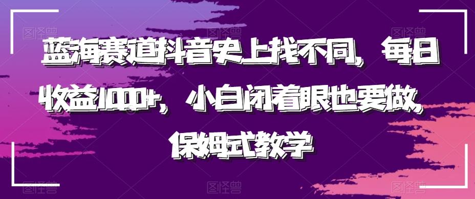 蓝海赛道抖音史上找不同，每日收益1000+，小白闭着眼也要做，保姆式教学-数智网创