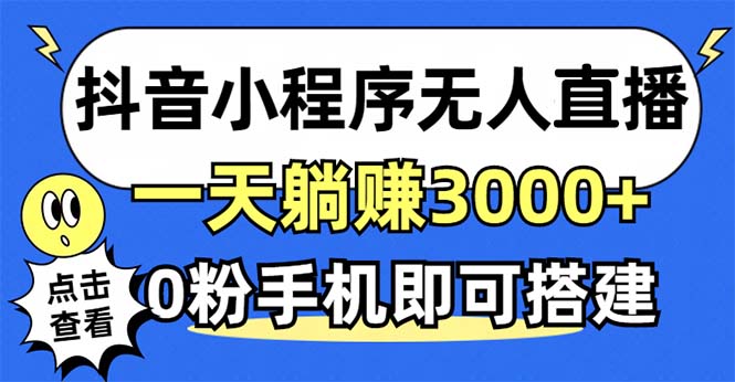 抖音小程序无人直播，一天躺赚3000+，0粉手机可搭建，不违规不限流，小…-数智网创