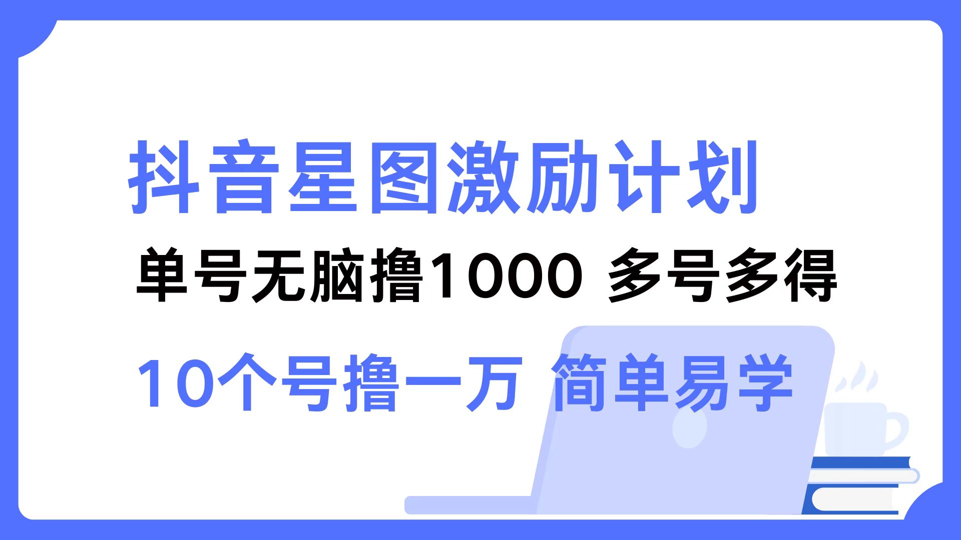 抖音星图激励计划 单号可撸1000 2个号2000 多号多得 简单易学-数智网创