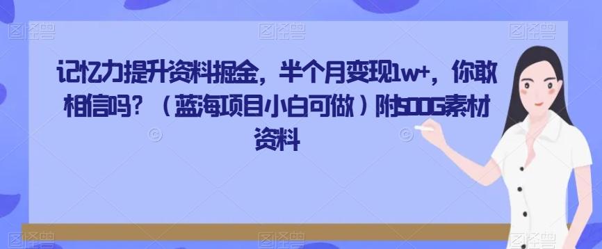 记忆力提升资料掘金，半个月变现1w+，你敢相信吗？（蓝海项目小白可做）附500G素材资料-数智网创