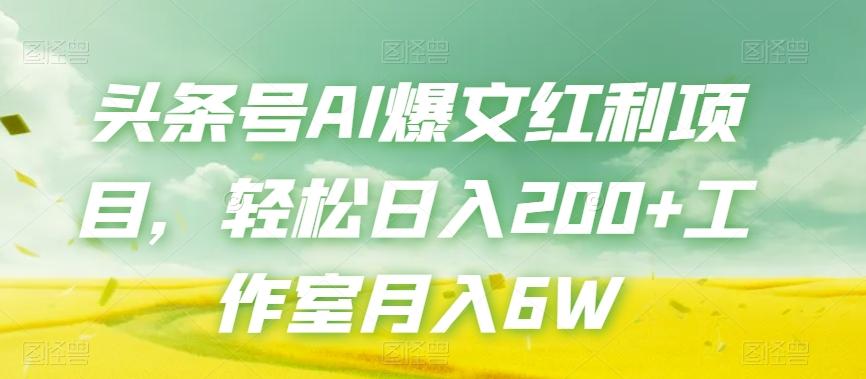 头条号AI爆文红利项目，轻松日入200+工作室月入6W-数智网创