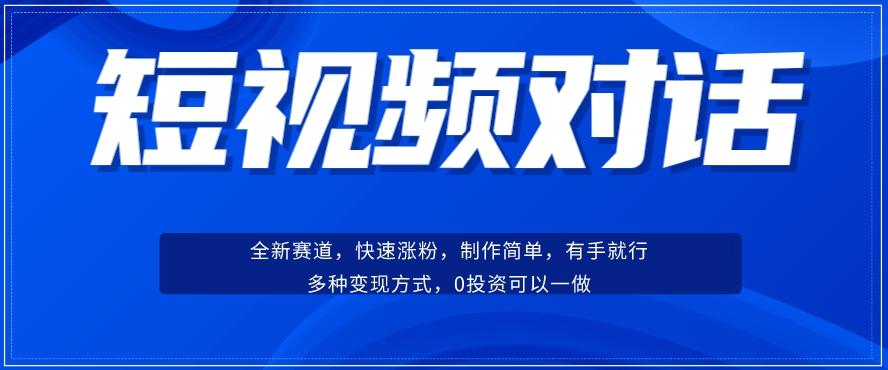 短视频聊天对话赛道：涨粉快速、广泛认同，操作有手就行，变现方式超多种-数智网创