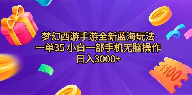 (9612期)梦幻西游手游全新蓝海玩法 一单35 小白一部手机无脑操作 日入3000+轻轻…-数智网创