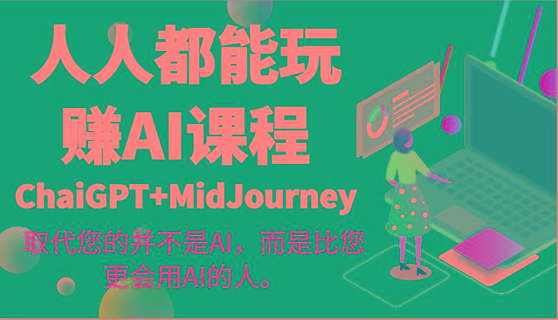 人人都能玩赚AI课程(ChaiGPT+MidJourney)取代您的并不是AI，而是比您更会用AI的人。-数智网创