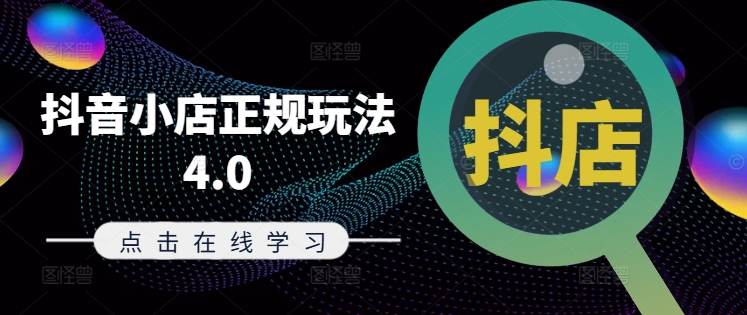 抖音小店正规玩法4.0(更新8月),帮助你更好地理解和应对电商抖店的运营-数智网创