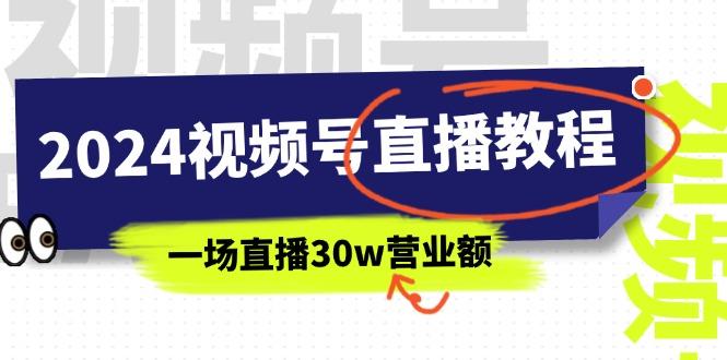 2024视频号直播教程：视频号如何赚钱详细教学，一场直播30w营业额(37节-数智网创