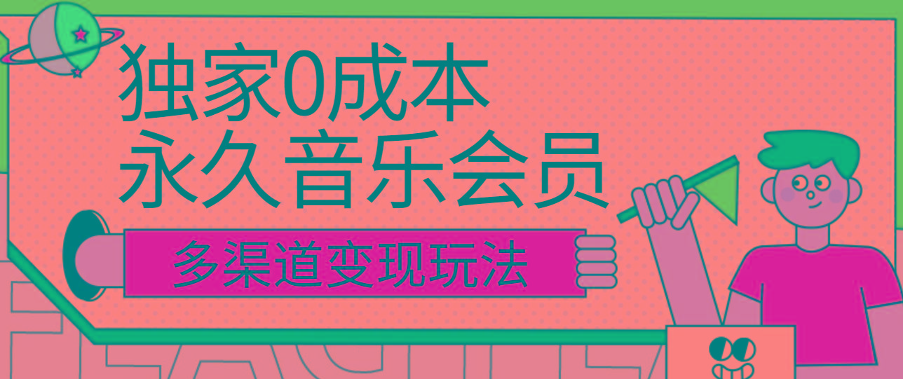 独家0成本永久音乐会员，多渠道变现玩法【实操教程】-数智网创