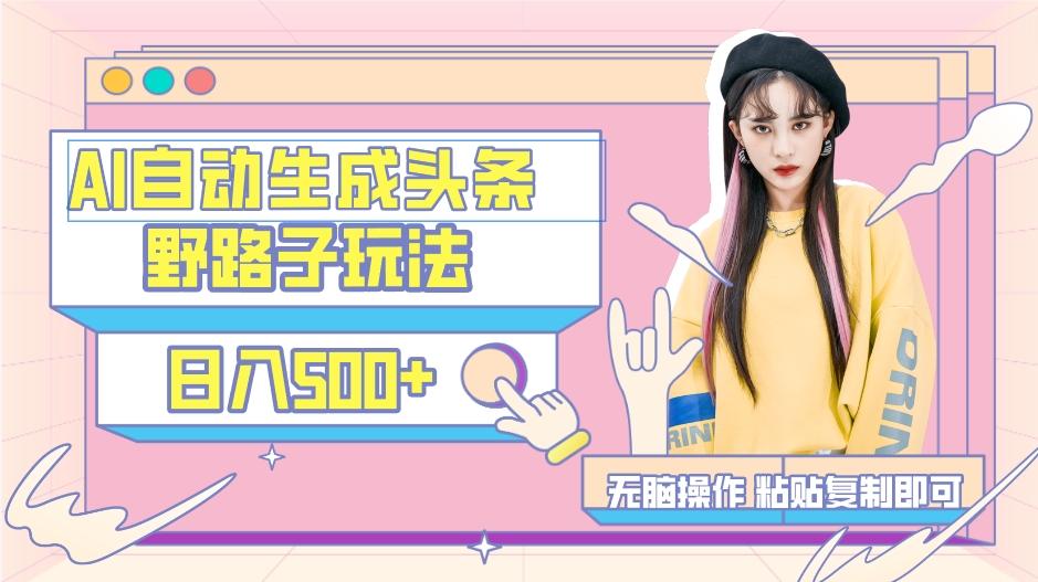 AI自动生成头条,三天必起号,三分钟轻松发布内容,复制粘贴,保姆级教…-数智网创