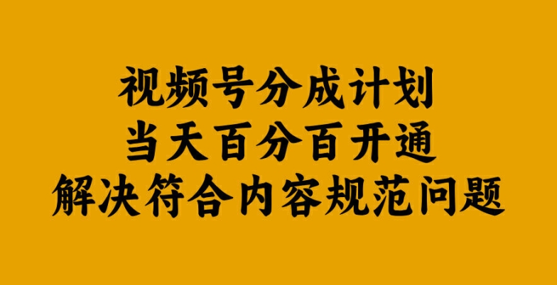 视频号分成计划当天百分百开通解决符合内容规范问题【揭秘】-数智网创