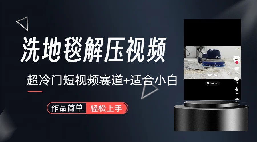 超冷门抖音赛道-清洗地毯解压视频-简单无脑怼作品-数智网创