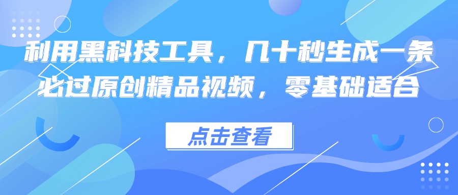 利用黑科技工具，几十秒生成一条必过原创精品视频，零基础适合-数智网创