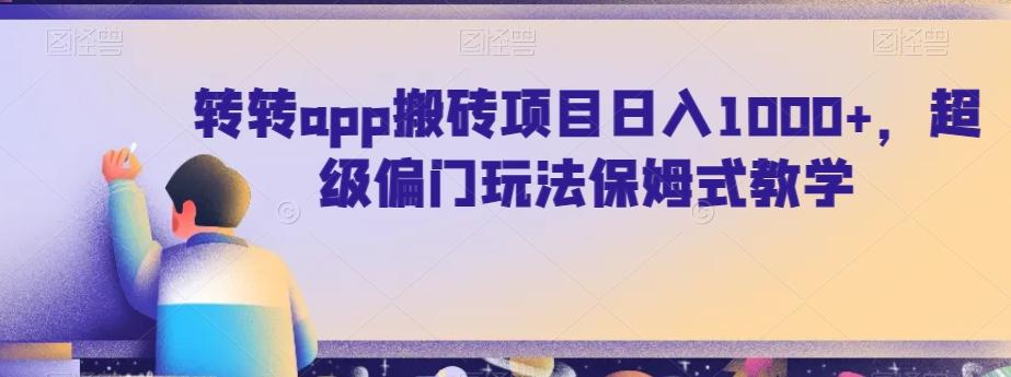 转转app搬砖项目日入1000+，超级偏门玩法保姆式教学-数智网创