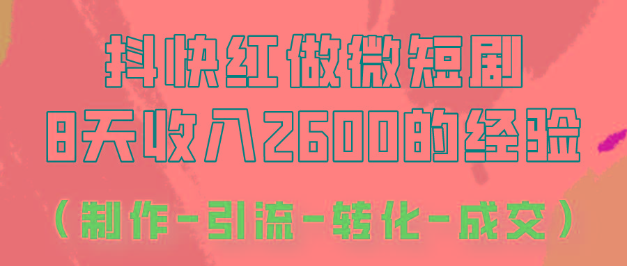 抖快做微短剧，8天收入2600+的实操经验，从前端设置到后期转化手把手教！-数智网创