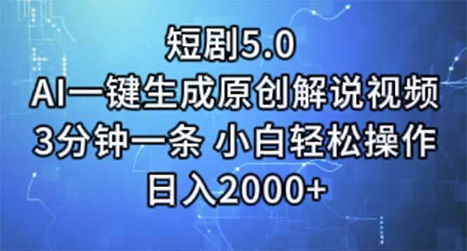 短剧5.0  AI一键生成原创解说视频 3分钟一条 小白轻松操作 日入2000+-数智网创