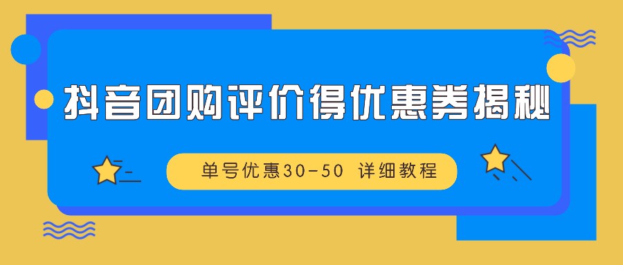 抖音团购评价得优惠券揭秘 单号优惠30-50 详细教程-数智网创