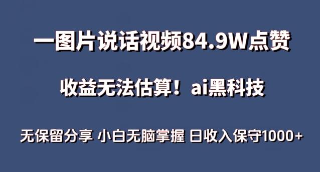 一图片说话视频84.9W点赞，收益无法估算，ai赛道蓝海项目，小白无脑掌握日收入保守1000+【揭秘】-数智网创