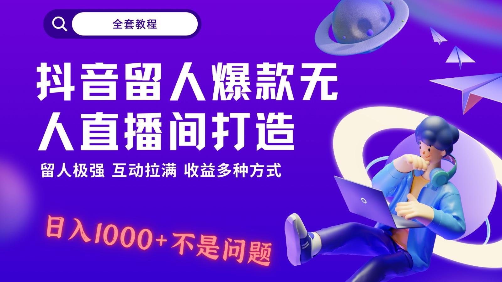 抖音留人超强无人直播间打造，解放双手，日入1k+简简单单、互动拉满！-数智网创