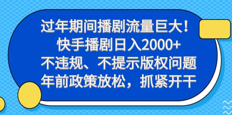 过年期间播剧流量巨大!快手播剧日入2000+,不违规、不提示版权问题,年前政策放松,抓紧开干-数智网创