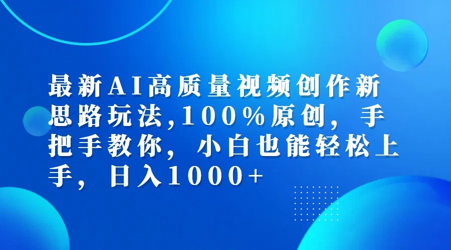 最新AI高质量视频创作新思路玩法,100%原创,手把手教你,小白也能轻松上手,日入1000+-数智网创