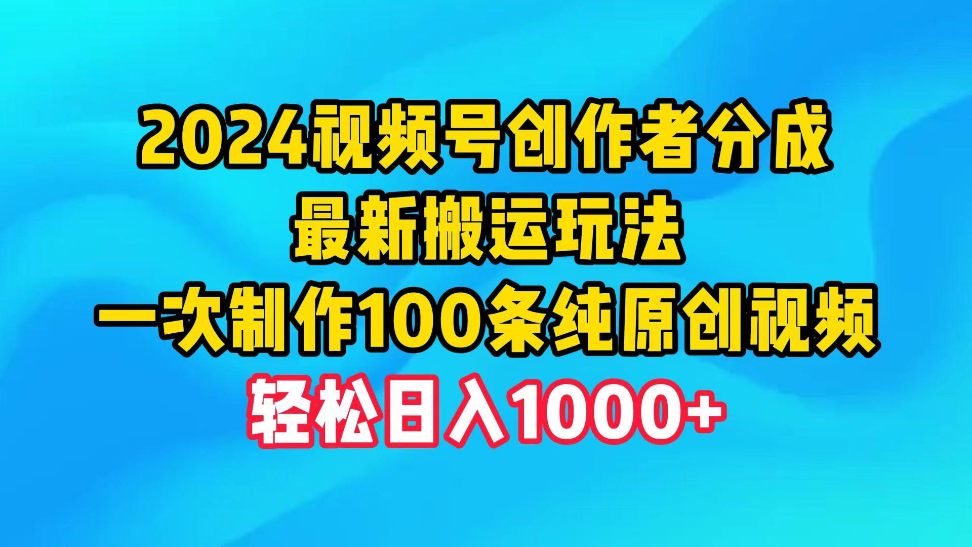 (9989期)2024视频号创作者分成，最新搬运玩法，一次制作100条纯原创视频，日入1000+-数智网创
