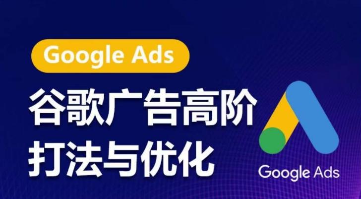 谷歌广告高阶打法与优化，凝结行业精华的谷歌广告体系课程，带你抓住流量红利，最大化ROI-数智网创