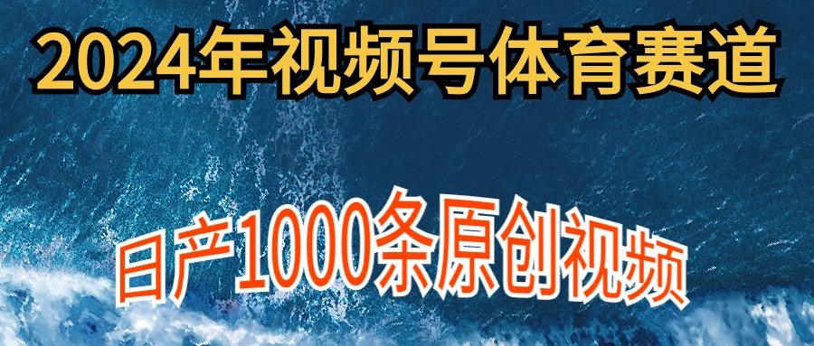 (9810期)2024年体育赛道视频号，新手轻松操作， 日产1000条原创视频,多账号多撸分成-数智网创