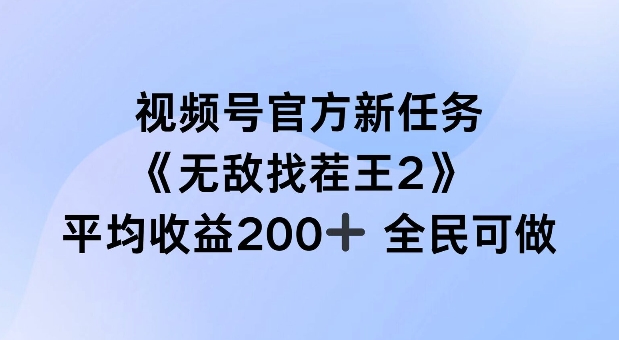 视频号官方新任务 ，无敌找茬王2， 单场收益200+全民可参与【揭秘】-数智网创
