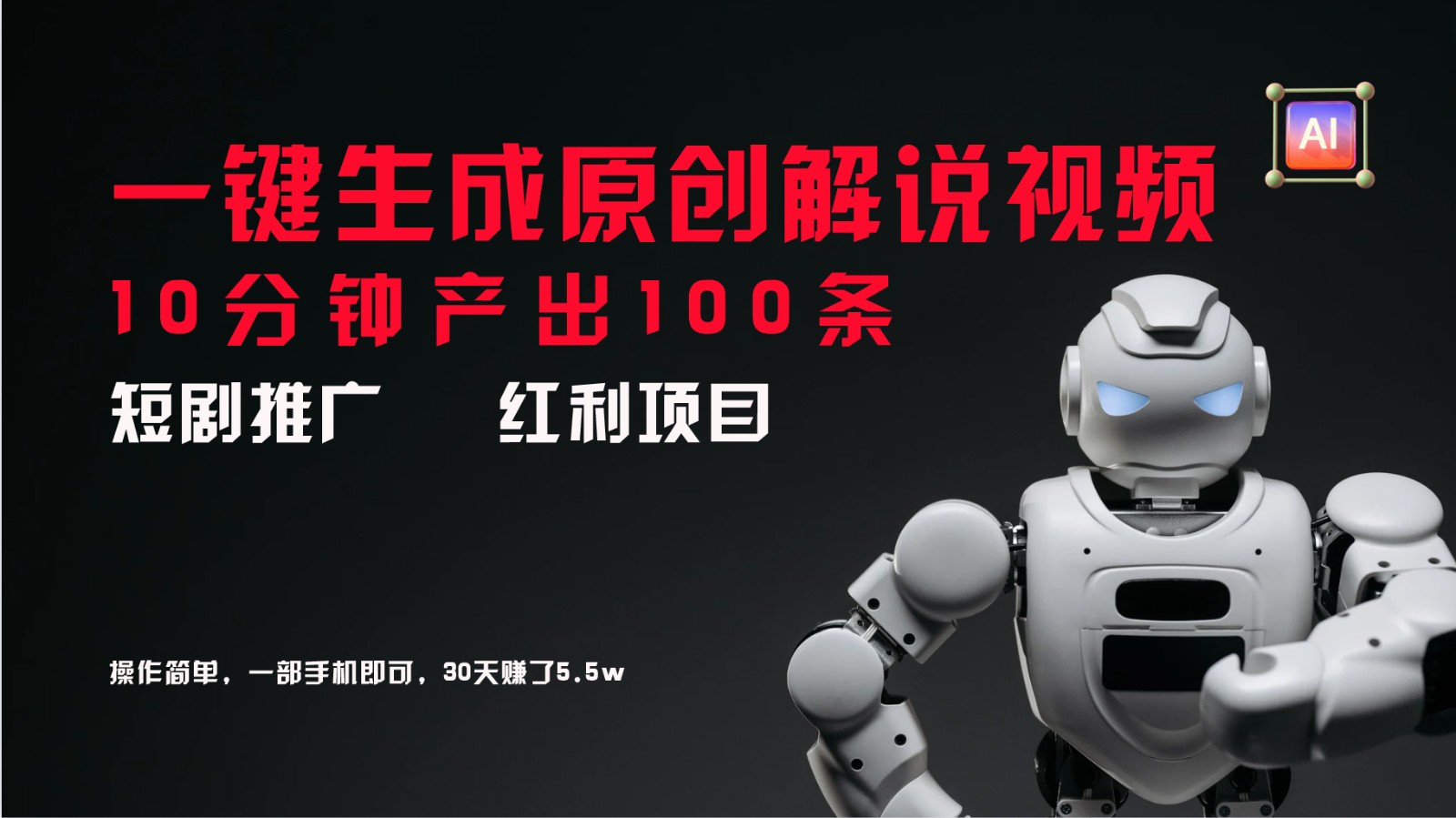 短剧推广新思路，AI一键生成原创解说视频，10分钟产出100条，30天赚了5.5w-数智网创